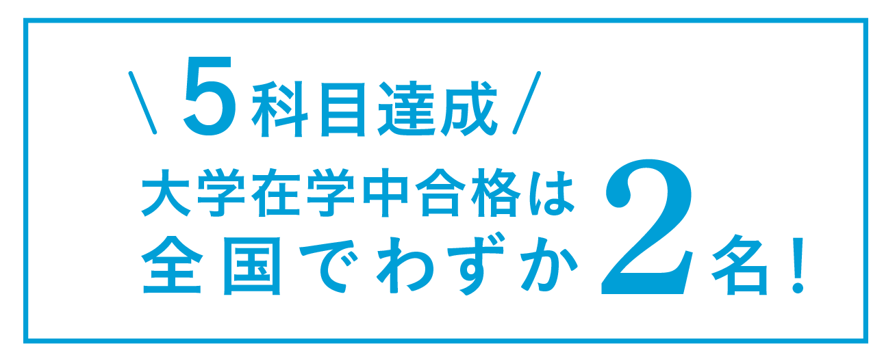 5科目達成！　大学在学合格は全国でわずか２名！　※2021年度実績